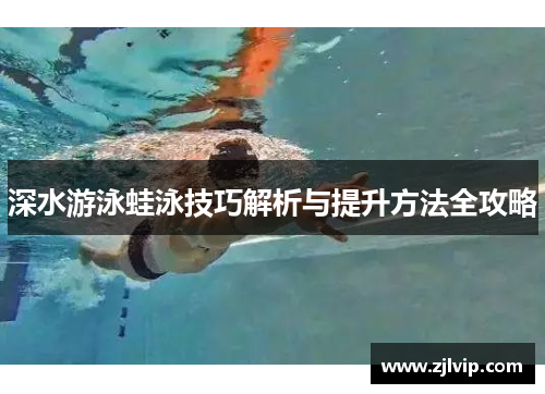 深水游泳蛙泳技巧解析与提升方法全攻略