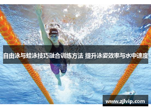 自由泳与蛙泳技巧融合训练方法 提升泳姿效率与水中速度